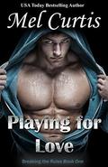 Playing for Love (Breaking the Rules #1) by Mel Curtis