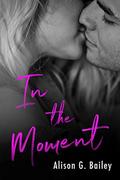 In The Moment  ( Novella) by Alison G. Bailey