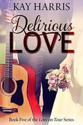 Delirious Love (Love on Tour #5) by Kay Harris