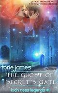 The Ghost of Secret's Gate: Loch Ness Legends Book One by Torie James