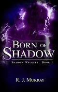 Born of Shadow (Shadow Walkers #1) by R.J. Murray