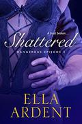 Shattered: Episode 2  (Dangerous) by Ella Ardent
