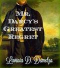 Mr. Darcy's Greatest Regret: A Pride and Prejudice Regency Variation Novella  (The Men of Jane Austen) by Lavinia D. Demelza