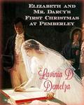 Elizabeth and Mr. Darcy's First Christmas At Pemberley  (The Men of Jane Austen) by Lavinia D. Demelza