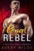 Royal Rebel by Avery Wilde