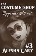 The Costume Shop - Volume #3: Opposites Attract by Alesha Cary