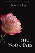 Shut Your Eyes (You Don't Know Me #3) by Mandy Lee