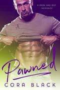 PAWNED: A Dark Bad Boy Romance by Cora Black
