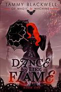 A Dance Like Flame (Of Magic & Machine #1) by Tammy Blackwell