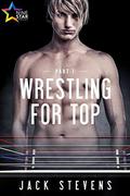 Wrestling for Top: Part Seven (Wrestling for Top #7) by Jack Stevens