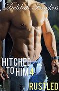 Hitched to Him, Part 4: Rustled: A Billionaire Bad Boy Romance (The Billionaire's Beck and Call #6) by Delilah Fawkes