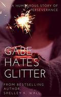 Gabe Hates Glitter by Shelley K. Wall