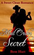 Mail Order Secret: A Clean Historical Cowboy Mail Order Bride Romance by Bess Hart