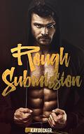 Rough Submission  (Erotic m/m Standalone) by Kay Decker