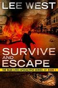 SURVIVE AND ESCAPE: A Post Apocalyptic EMP Thriller (The Blue Lives Apocalypse #1) by Lee West