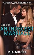 An Indecent Marriage: (The Hotwife Chronicles #1) by Mia Moore