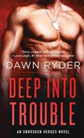 Deep Into Trouble (Unbroken Heroes #3) by Dawn Ryder