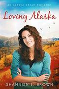Loving Alaska (An Alaska Dream Romance #2) by Shannon L. Brown
