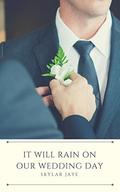 It Will Rain On Our Wedding Day by Skylar Jaye