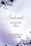 Seduced - Colours of Love (Colours of Love #4) by Kathryn Taylor