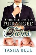 The Billionaire's Arranged Twins: An Incredible Billionaire Pregnancy Romance by Tasha Blue