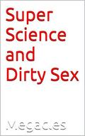 Super Science and Dirty Sex by Megacles