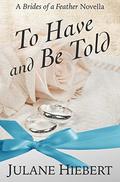 To Have and Be Told (Brides of a Feather) by Julane Hiebert