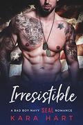 Irresistible: A Bad Boy Navy SEAL Romance by Kara Hart