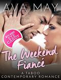 The Weekend Fiance: A Taboo Contemporary Romance by Ava May