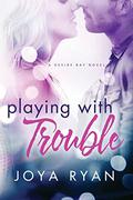 Playing With Trouble (Desire Bay #1) by Joya Ryan