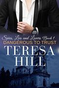 Dangerous To Trust (Spies, Lies & Lovers - #1) by Teresa Hill