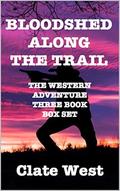 Bloodshed Along The Trail: Western Action Adventure Box Set by Clate West