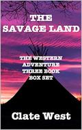 The Savage Land: Western Action Adventure Box Set by Clate West