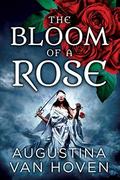 The Bloom of a Rose (Rose #3) by Augustina Van Hoven