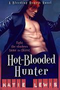 Hot-Blooded Hunter: Fight the Shadows, Tame the Thirst (Bleeding Hearts #1) by Katie Lewis