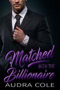 Matched with the Billionaire by Audra Cole