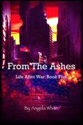 From the Ashes (Life After War #5) by Angela White