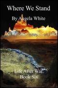 Where We Stand (Life After War #6) by Angela White