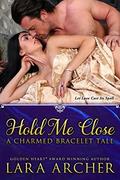 Hold Me Close: A Charmed Bracelet Tale by Lara Archer
