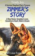 Zimmer's Story  (A German Shepherd Dog's Purpose): The complete novel containing: A New Home, Grandpa's Love, Grandma's Heart, Mom's Dream by Trudy Joy