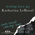 Letting Love Go (Damaged Heart, #1) by Katharina LeBoeuf