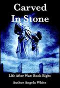 Carved in Stone (Life After War #8) by Angela White