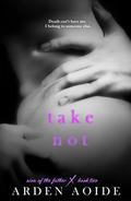 Take Not (Sins of the Father #2) by Arden Aoide