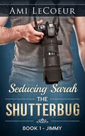 Seducing Sarah -Book 1 - The Shutterbug by Ami LeCoeur