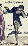 Mr. Darcy Dances: A Pride and Prejudice Variation by Sophie Lynbrook