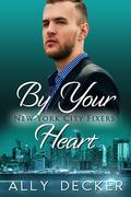 By Your Heart (New York City Fixers, #3) by Ally Decker