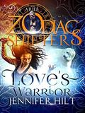 Love's Warrior: Zodiac Shifters by Jennifer Hilt