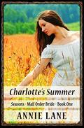 Mail Order Bride - Charlotte's Summer: Clean Sweet Western Cowboy Romance (Seasons Mail Order Brides #1) by Annie Lane