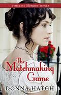 The Matchmaking Game (Timeless Romance Single) by Donna Hatch