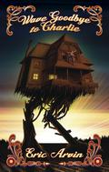 Wave Goodbye to Charlie by Eric Arvin